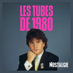 NOSTALGIE LES TUBES DE 1980