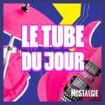 NOSTALGIE LE TUBE DU JOUR